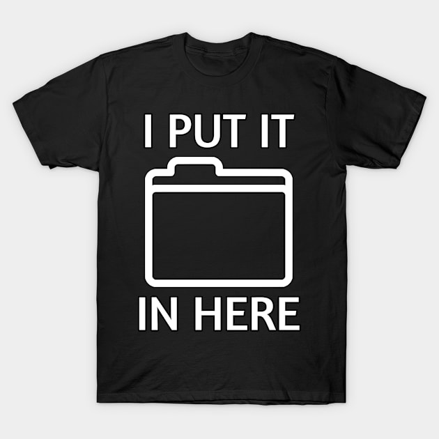 I put it in Here - PC Geek, PC Builder and Gamer T-Shirt by LetShirtSay